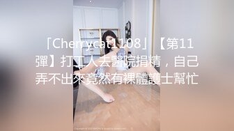 「Cherrycat1108」【第11彈】打工人去醫院捐精，自己弄不出來竟然有裸體護士幫忙