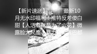 【新片速遞】 ⚫️⚫️最新10月无水印福利！推特反差傻白甜【人活着就是为了六花】微露脸大尺度，暴力口交嘴巴都插变形了