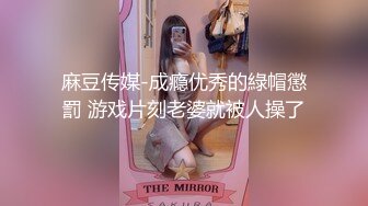 麻豆传媒最新女神乱爱系列-一心只想干亲妹 家庭游戏性爱奖赏 麻豆女神苏清歌 高清720P原版首发