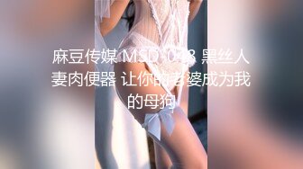 麻豆传媒 MSD-048 黑丝人妻肉便器 让你的老婆成为我的母狗