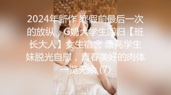 2024年新作 寒假前最后一次的放纵，G奶大学生回归【班长大人】女生宿舍 漂亮学生妹脱光自慰，青春美好的肉体一览无余 (7)