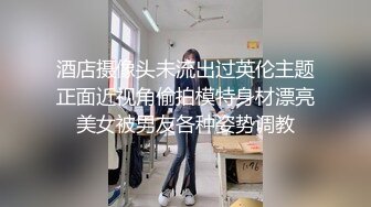 酒店摄像头未流出过英伦主题正面近视角偷拍模特身材漂亮美女被男友各种姿势调教