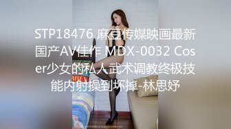 STP18476 麻豆传媒映画最新国产AV佳作 MDX-0032 Coser少女的私人武术调教终极技能内射操到坏掉-林思妤