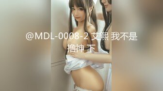 @MDL-0008-2 艾熙 我不是撸神 下