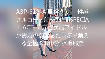 ABP-819-A 風俗タワー 性感フルコース肛交3時間SPECIAL ACT...7 元國民的アイドルが貴方の願望をたっぷり葉える至極の180分 水嶋那奈