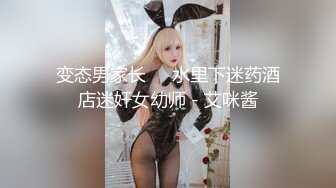 变态男家长❤️水里下迷药酒店迷奸女幼师 - 艾咪酱