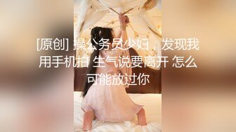 [原创] 操公务员少妇，发现我用手机拍 生气说要离开 怎么可能放过你