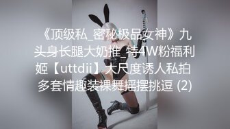 《顶级私_密秘极品女神》九头身长腿大奶推_特4W粉福利姬【uttdii】大尺度诱人私拍 多套情趣装裸舞摇摆挑逗 (2)