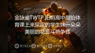 流出全程大尺度情侶自拍高顔值極品身材又大又白又粉的美胸美鮑全程無尿點