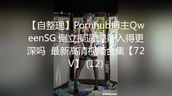 【自整理】Pornhub博主QweenSG 倒立操逼 是能入得更深吗  最新高清视频合集【72V】 (12)