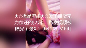 ★☆极品流出★☆欠了裸贷无力偿还的少妇❤️私密视频被曝光（张X） [641M_MP4]