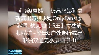 《顶级震撼㊙️极品骚婊》最新流出万狼求购OnlyFans地_狱调_教大咖【G王】付费解锁私拍~骚母G户外爬行露出啪啪双通无水原画 (14)