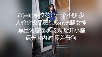 ??舞蹈系校花??一个不够 多人轮肏极品舞院校花长腿女神 黑丝诱惑淫水飞溅 掰开小骚逼无套内射 反差母狗