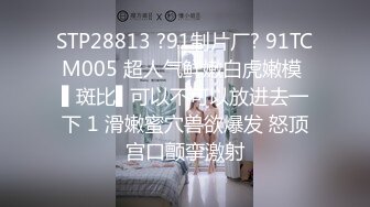 STP28813 ?91制片厂? 91TCM005 超人气鲜嫩白虎嫩模 ▌斑比▌可以不可以放进去一下 1 滑嫩蜜穴兽欲爆发 怒顶宫口颤挛激射