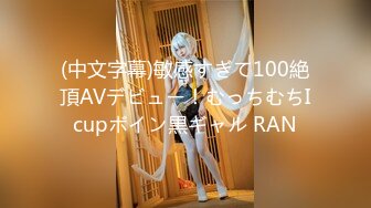 (中文字幕)敏感すぎて100絶頂AVデビュー！むっちむちIcupボイン黒ギャル RAN