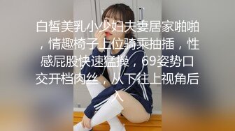 白皙美乳小少妇夫妻居家啪啪，情趣椅子上位骑乘抽插，性感屁股快速猛操，69姿势口交开档肉丝，从下往上视角后入