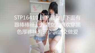 STP16410 国产骚女『下面有跟棒棒糖』白领女友喜欢穿黑色厚裤袜剪开小洞足交做爱