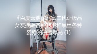 《百度云泄密》富二代让极品女友换上各种制服和黑丝各种姿势啪啪遭曝光 (1)