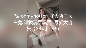 P站ohmyhotter  好大两只大白兔 让我玩弄玩弄  最新大合集【89V】 (49)