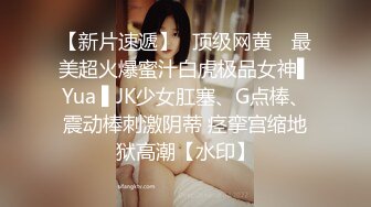 【新片速遞】✿顶级网黄✿ 最美超火爆蜜汁白虎极品女神▌Yua ▌JK少女肛塞、G点棒、震动棒刺激阴蒂 痉挛宫缩地狱高潮【水印】