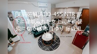 [无码破解]ATID-455 NTR 部下に寝取られた女上司が復讐鬼になる時 本真ゆり 藤森里穂