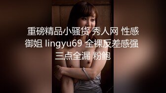 重磅精品小骚货 秀人网 性感御姐 lingyu69 全裸反差感强 三点全漏 粉鲍