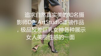 ❤️追求自然真实美的知名摄影师DP_ArtStudio重磅作品，极品反差巨乳女神各种展示女人美丽性感的一面