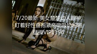 7/20最新 美女楚楚动人眼神盯着好性奋抱紧亲吻吸奶啪啪猛操VIP1196