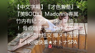 【中文字幕】『才色兼备』×『美BODY』Madonna専属 竹内有纪 アチージョ降临！！ 骨の髄までトロける浓密オイル渍け性交 爆ヌキ连射！！闷絶快楽★オトナSPA