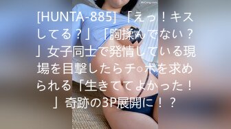 [HUNTA-885] 「えっ！キスしてる？」「胸揉んでない？」女子同士で発情している現場を目撃したらチ○ポを求められる「生きててよかった！」奇跡の3P展開に！？