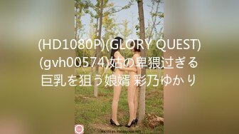 (HD1080P)(GLORY QUEST)(gvh00574)姑の卑猥过ぎる巨乳を狙う娘婿 彩乃ゆかり