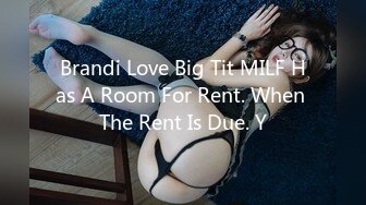 Brandi Love Big Tit MILF Has A Room For Rent. When The Rent Is Due. Y