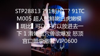 STP28813 ?91制片厂? 91TCM005 超人气鲜嫩白虎嫩模 ▌斑比▌可以不可以放进去一下 1 滑嫩蜜穴兽欲爆发 怒顶宫口颤挛激射 VIP0600