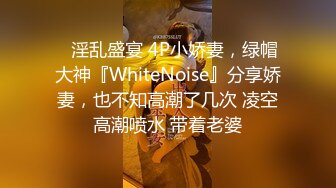 ⚡淫乱盛宴 4P小娇妻，绿帽大神『WhiteNoise』分享娇妻，也不知高潮了几次 凌空高潮喷水 带着老婆